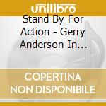 Stand By For Action - Gerry Anderson In Concert cd musicale