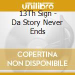 13Th Sign - Da Story Never Ends cd musicale di 13Th Sign