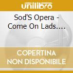 Sod'S Opera - Come On Lads.... cd musicale di Sod'S Opera