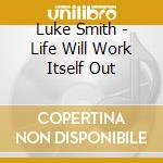 Luke Smith - Life Will Work Itself Out cd musicale di Luke Smith