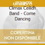 Climax Ceilidh Band - Come Dancing cd musicale di Climax Ceilidh Band The