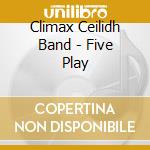 Climax Ceilidh Band - Five Play cd musicale di Climax Ceilidh Band