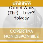 Oxford Waits (The) - Love'S Holyday cd musicale di Oxford Waits (The)