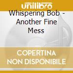 Whispering Bob - Another Fine Mess cd