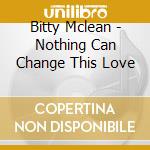 Bitty Mclean - Nothing Can Change This Love cd musicale di Bitty Mclean