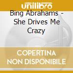 Bing Abrahams - She Drives Me Crazy cd