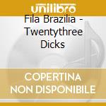 Fila Brazilia - Twentythree Dicks cd