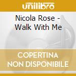Nicola Rose - Walk With Me cd musicale di Nicola Rose