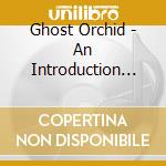 Ghost Orchid - An Introduction To Evp cd musicale di JIMPSTER