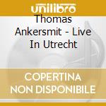 Thomas Ankersmit - Live In Utrecht cd musicale di Thomas Ankersmit
