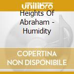 Heights Of Abraham - Humidity cd musicale di HEIGHTS OF ABRAHAM
