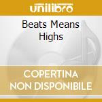 Beats Means Highs cd musicale di SOLID DOCTOR
