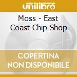 Moss - East Coast Chip Shop cd