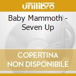 Baby Mammoth - Seven Up cd musicale di BABY MAMMOTH