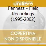 Fennesz - Field Recordings (1995-2002) cd musicale di Fennesz