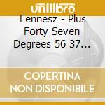 Fennesz - Plus Forty Seven Degrees 56 37 Minus Sixteen Degrees 5108 cd