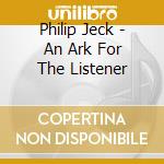 Philip Jeck - An Ark For The Listener cd musicale di Philip Jeck