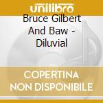 Bruce Gilbert And Baw - Diluvial cd musicale di Bruce Gilbert And Baw