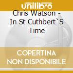 Chris Watson - In St Cuthbert`S Time cd musicale di Chris Watson