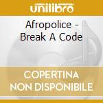 Afropolice - Break A Code cd musicale di Afropolice
