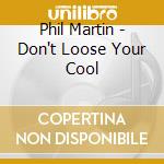 Phil Martin - Don't Loose Your Cool cd musicale di MARTIN PHIL