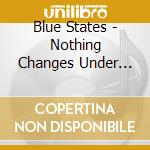 Blue States - Nothing Changes Under The Sun cd