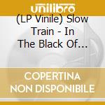 (LP Vinile) Slow Train - In The Black Of The Night vinile