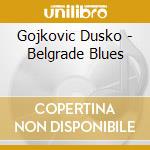 Gojkovic Dusko - Belgrade Blues cd musicale di Gojkovic Dusko