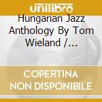 Hungarian Jazz Anthology By Tom Wieland / Various cd