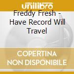Freddy Fresh - Have Record Will Travel cd