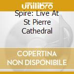 Spire: Live At St Pierre Cathedral cd musicale di AA.VV.