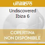 Undiscovered Ibiza 6 cd musicale di Artisti Vari