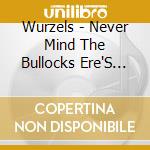 Wurzels - Never Mind The Bullocks Ere'S The cd