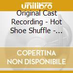 Original Cast Recording - Hot Shoe Shuffle - The New Tap Musical cd