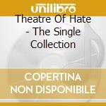 Theatre Of Hate - The Single Collection cd musicale di THEATRE OF HATE