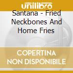 Santana - Fried Neckbones And Home Fries cd musicale di SANTANA
