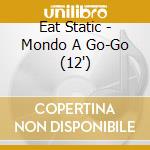 Eat Static - Mondo A Go-Go (12') cd