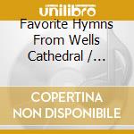 Favorite Hymns From Wells Cathedral / Various cd musicale