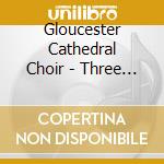 Gloucester Cathedral Choir - Three Cathedral Choirs cd
