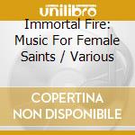 Immortal Fire: Music For Female Saints / Various cd