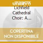 Lichfield Cathedral Choir: A Lichfield Celebration! cd musicale di Byrd / Lichfield Cathedral Choir / Peter
