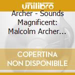Archer - Sounds Magnificent: Malcolm Archer Plays The Organ cd musicale di Archer