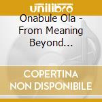 Onabule Ola - From Meaning Beyond Definition cd