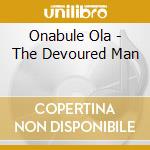 Onabule Ola - The Devoured Man cd