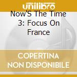 Now'S The Time 3: Focus On France cd