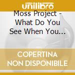 Moss Project - What Do You See When You Close cd