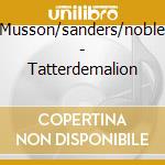 Musson/sanders/noble - Tatterdemalion cd musicale di Musson/sanders/noble