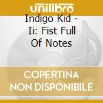 Indigo Kid - Ii: Fist Full Of Notes cd