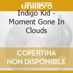 Indigo Kid - Moment Gone In Clouds cd
