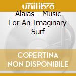 Alaias - Music For An Imaginary Surf cd